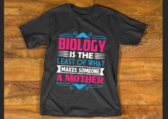 Biology is the least of what makes someone a mother T shirt