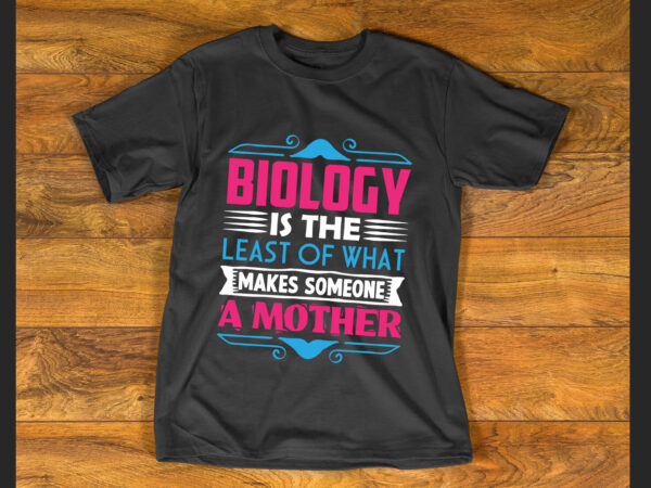 Biology is the least of what makes someone a mother t shirt