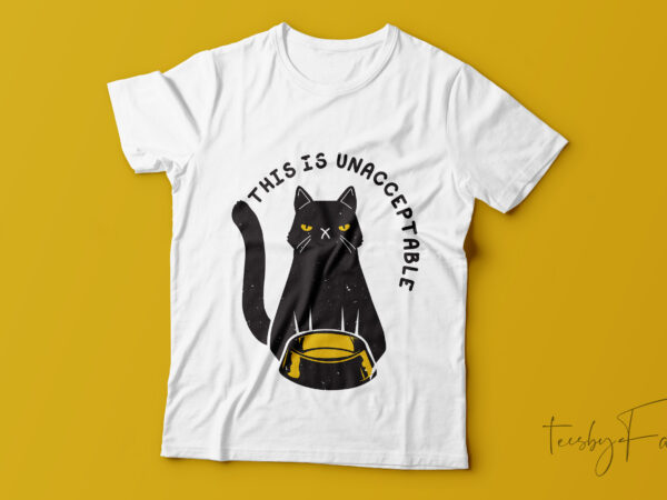 This is unacceptable | custom made t shirt design with vector files