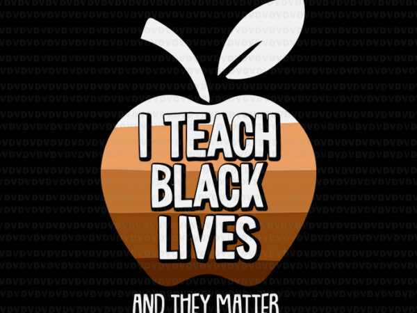 I teach black lives and they matter black history month blm svg, black history svg, black lives matter svg t shirt design for sale