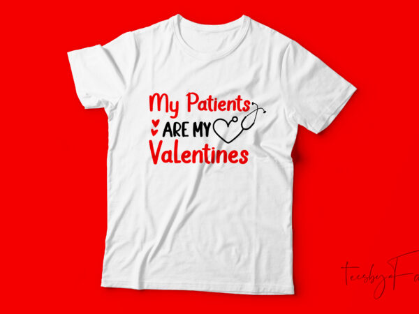 My patients are my valentine | custom made t shirt design for sale