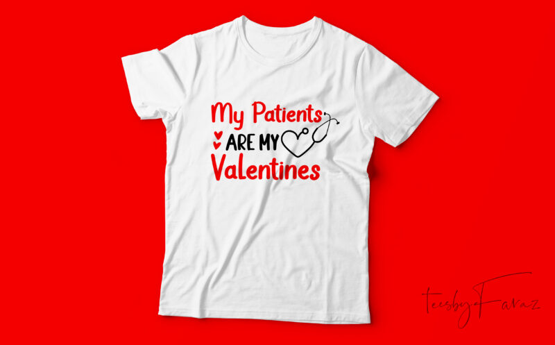 My patients are my valentine | Custom made t shirt design for sale