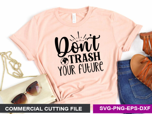 Don t trash your future svg t shirt vector illustration
