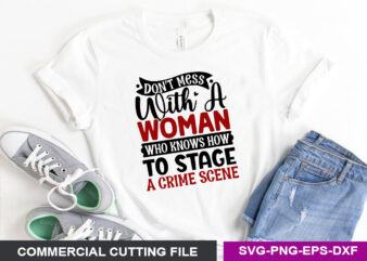 Don’t mess with a woman who knows how to stage a crime scene- SVG t shirt vector illustration