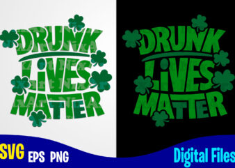 Drunk Lives Matter, Lucky, Clover, Shamrock, Patrick, st. Patricks day, Funny Patricks day design svg eps, png files for cutting machines and print t shirt designs for sale t-shirt design