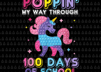 Poppin’ My Way Through 100 Days Of School Unicorn Pop It Png, Poppin Unicorn Png, 100 Days Of School Png, Unicorn Png t shirt illustration