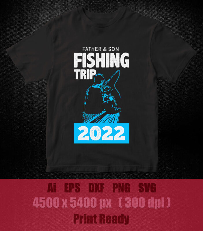Father and son fishing trip 2022 SVG editable vector t-shirt design printable files