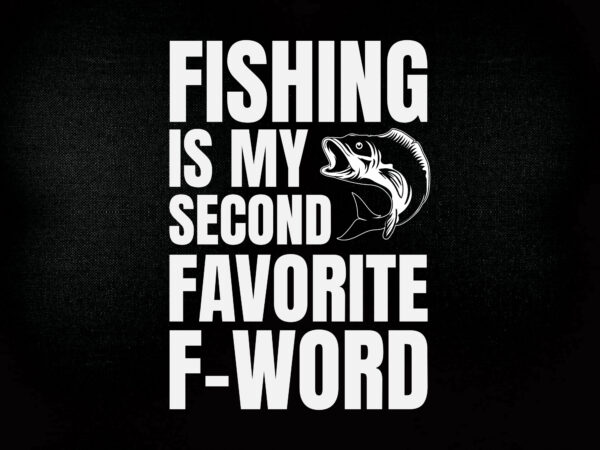 Fishing is my second favorite f-word svg fishing cut files for cricut and silhouette t shirt graphic design