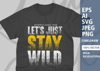 Let’s Just Stay wild typography t-shirt design