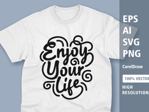 Enjoy your life typography t shirt design ready to print
