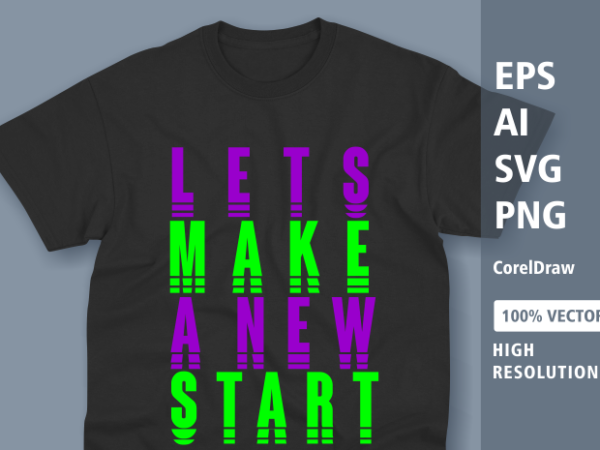 Quotes, let’s make a new start – typography tshirt design