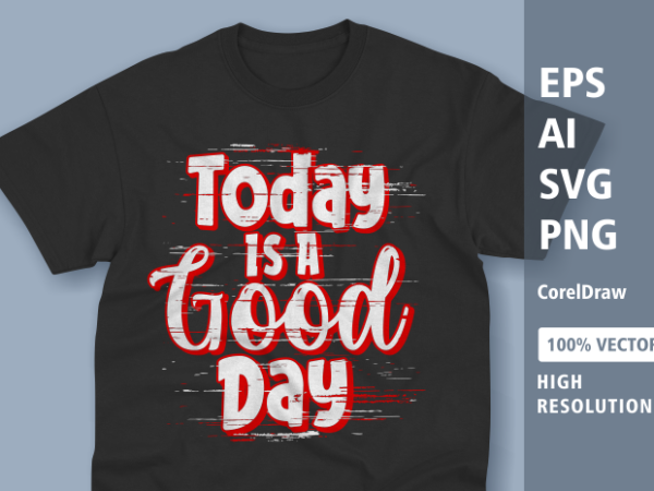 Today is a good day – typography t-shirt design