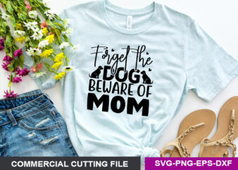 Forget the dog beware of mom SVG t shirt graphic design