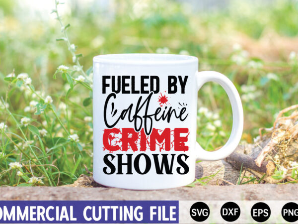 Fueled by caffeine crime shows svg t shirt graphic design