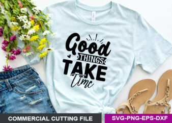 Good things take time SVG t shirt design template