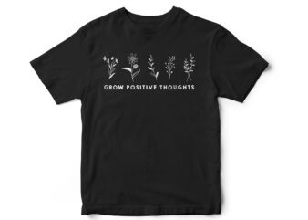 Grow positive thoughts, Minimal flowers, earth, natural, t-shirt design
