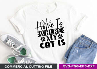 HOME IS WHERE MY CAT IS- SVG graphic t shirt