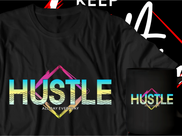 Hustle all day everyday motivational inspirational quotes t shirt designs graphic vector