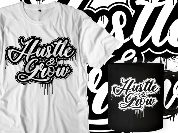 Hustle and grow motivational inspirational quotes t shirt designs graphic vector Hustle and grow motivational inspirational quotes t shirt designs graphic vector