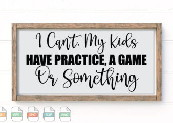 Submission I Can’t, My Kids Have Practice, A Game Or Something Svg