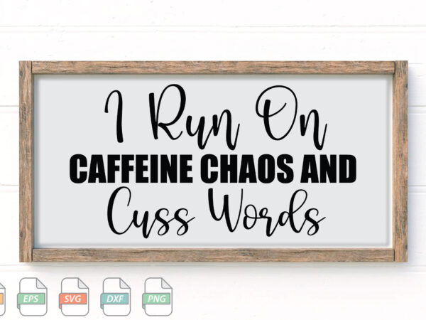 Submission i run on caffeine chaos and cuss words svg t shirt template vector
