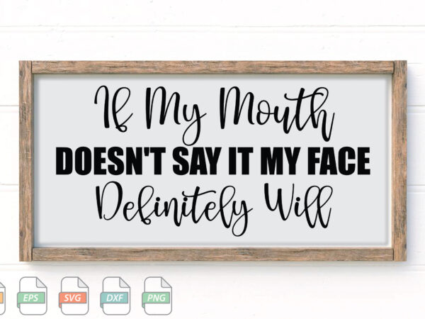 Submission if my mouth doesn’t say it my face definitely will svg t shirt template vector