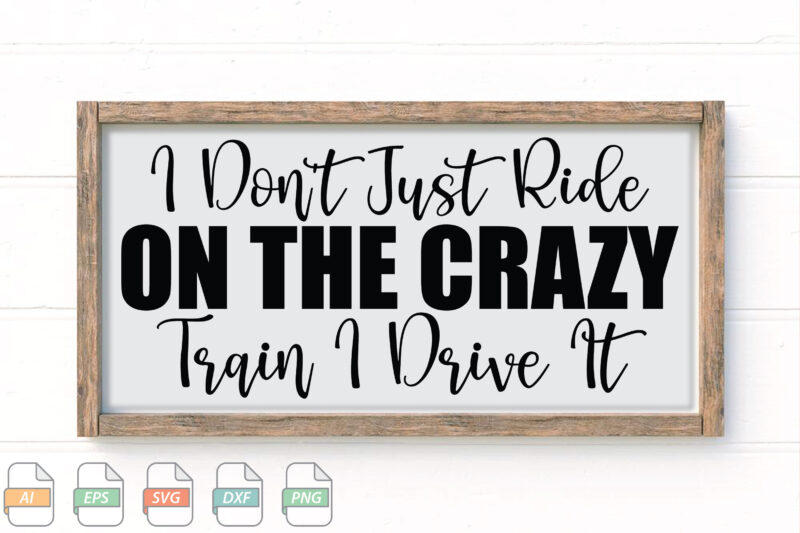 Submission I Don’t Just Ride On The Crazy Train I Drive It Svg