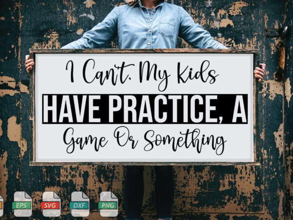 Submission i can’t, my kids have practice, a game or something svg t shirt template vector