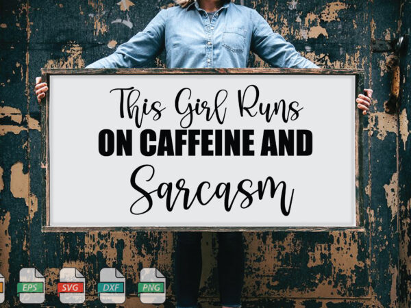 Submission this girl runs on caffeine and sarcasm svg t shirt template vector