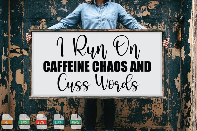 Submission I Run On Caffeine Chaos And Cuss Words Svg