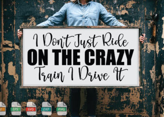 Submission I Don’t Just Ride On The Crazy Train I Drive It Svg t shirt template vector