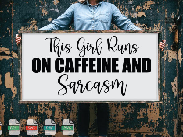 Submission this girl runs on caffeine and sarcasm svg t shirt template vector