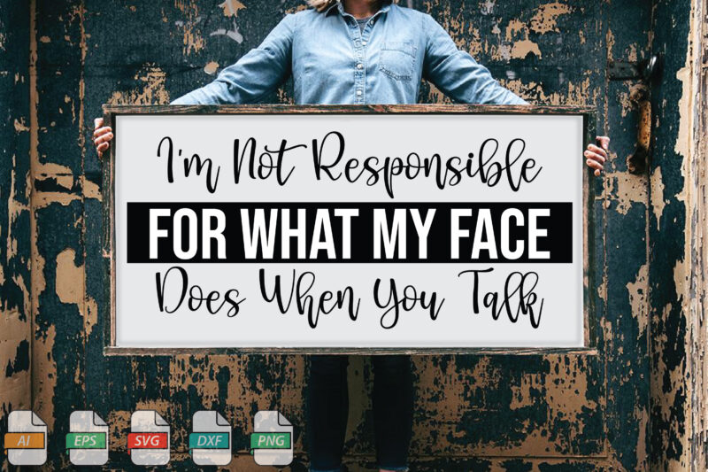 Submission I’m Not Responsible For What My Face Does When You Talk Svg