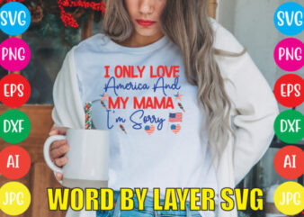 I Only Love America and My Mama I’m Sorry SVG vector for t-shirt