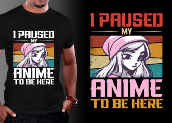 I Paused Anime To be Here Anime lover T-Shirt Design