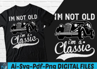 I am not old i am a classic t-shirt design, I am not old i am a classic SVG, Classic car shirt, Car shirt, Stay classic tshirt, Funny Classic car