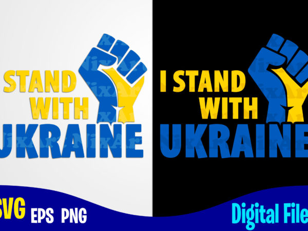 I stand with ukraine, ukraine svg, ukrainian flag svg, patriotic ukrainian design svg eps, png files for cutting machines and print t shirt designs for sale t-shirt design png