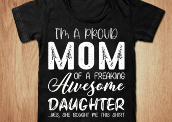 I’m a proud mom of a freaking awesome daughter t-shirt design, Mom shirt, Proud mom shirt, Mom gift t shirt, Freaking tshirt, Funny mom tshirt, Proud mom sweatshirts & hoodies