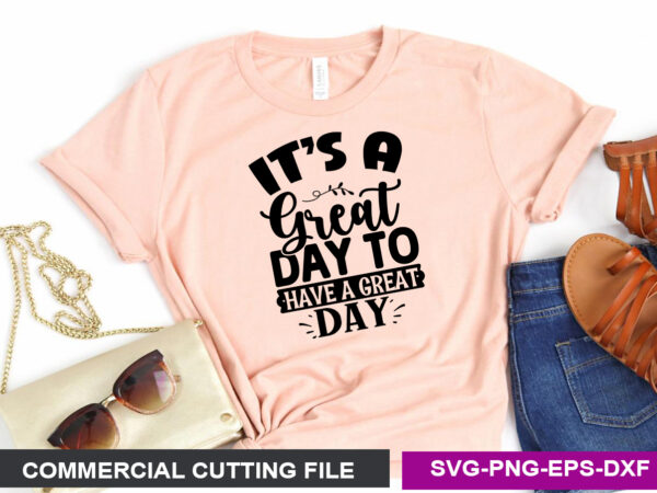 It’s a great day to have a great day svg t shirt design for sale