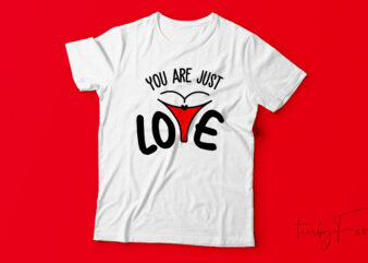 You are just love, fun t shirt design, Custom made vector f or sale