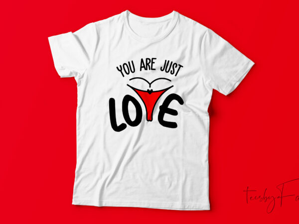 You are just love, fun t shirt design, custom made vector f or sale