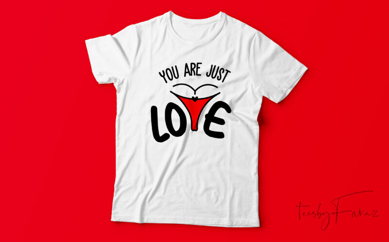 You are just love, fun t shirt design, Custom made vector f or sale