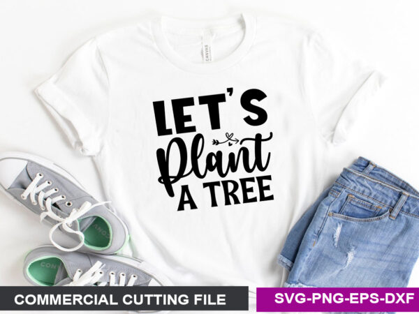 Let s plant a tree svg t shirt vector graphic