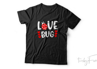 Love Bug _ Custom made t shirt design for sale
