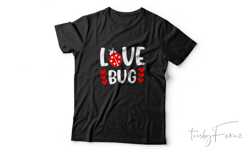 Love Bug _ Custom made t shirt design for sale