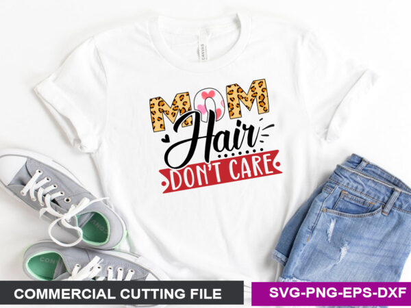 Mom hair don’t care- svg t shirt designs for sale