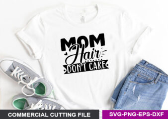 Mom Hair Don’t Care SVG t shirt designs for sale