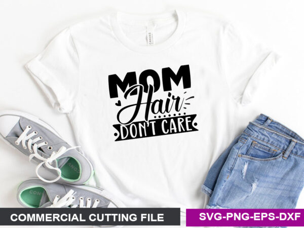 Mom hair don’t care svg t shirt designs for sale
