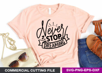 Never stop dreaming- SVG T shirt vector artwork