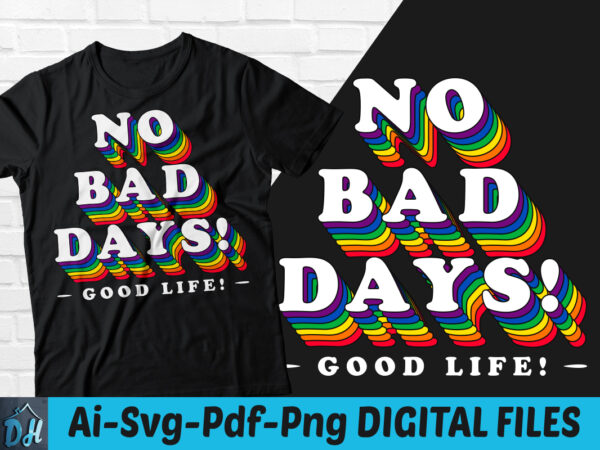 No bad days good life t-shirt design, no bad days good life svg, no bad days t shirt, happy good day of life tshirt, funny no bad day tshirt, no